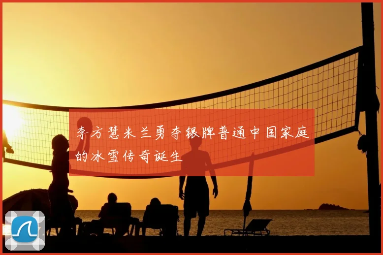 李方慧米兰勇夺银牌普通中国家庭的冰雪传奇诞生