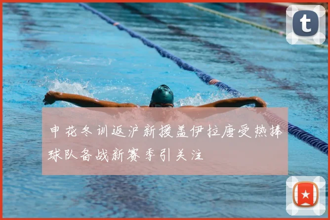 申花冬训返沪新援盖伊拉唐受热捧球队备战新赛季引关注